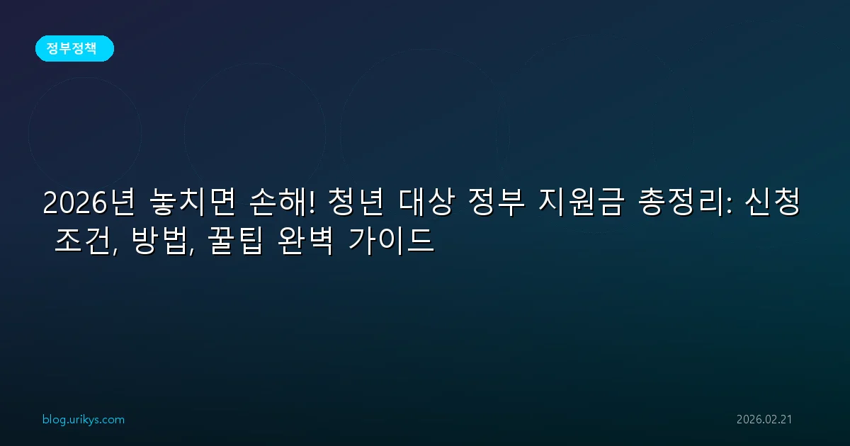 2026년 놓치면 손해! 청년 대상 정부 지원금 총정리: 신청 조건, 방법, 꿀팁 완벽 가이드