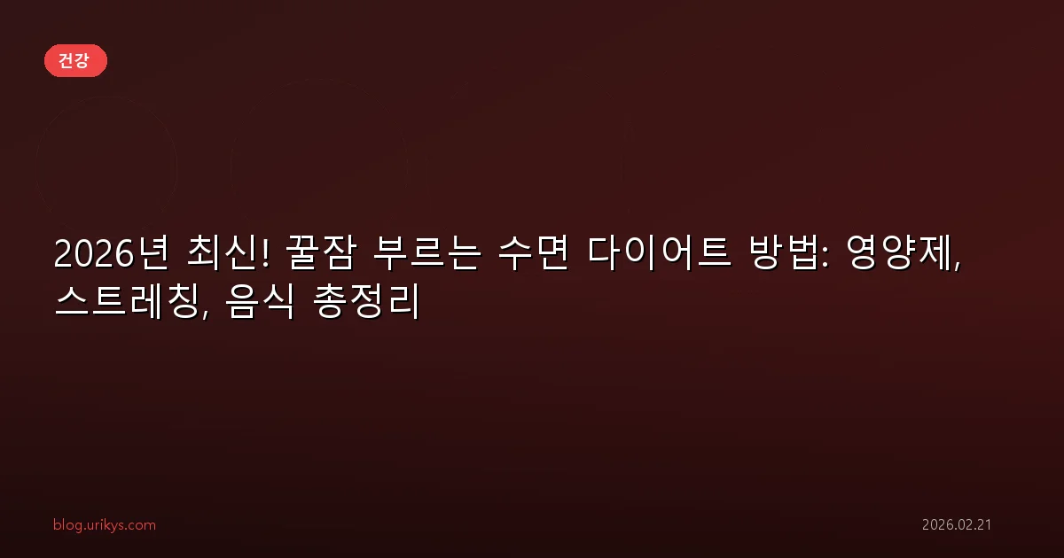 2026년 최신! 꿀잠 부르는 수면 다이어트 방법: 영양제, 스트레칭, 음식 총정리